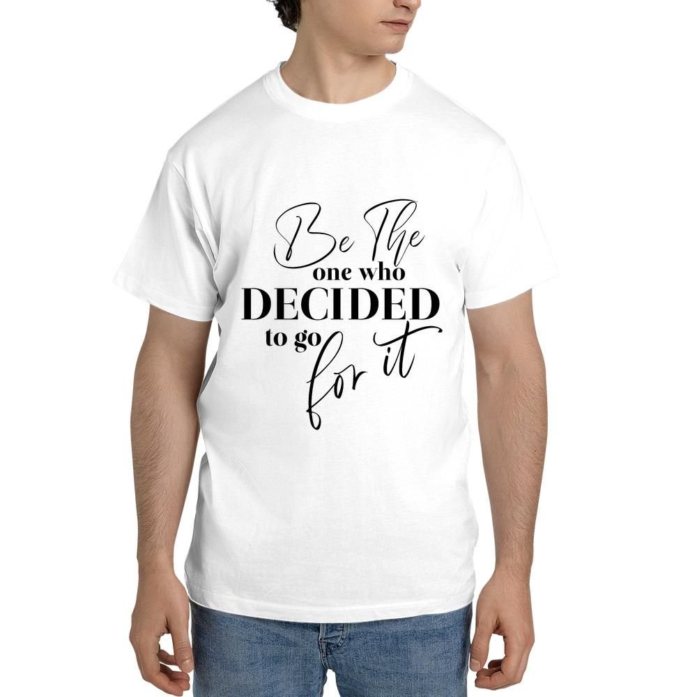 Be the one who decided to go for it. T-shirt